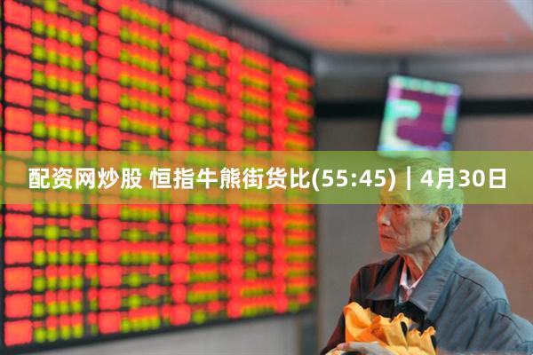 配资网炒股 恒指牛熊街货比(55:45)︱4月30日