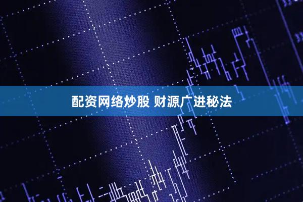 配资网络炒股 财源广进秘法